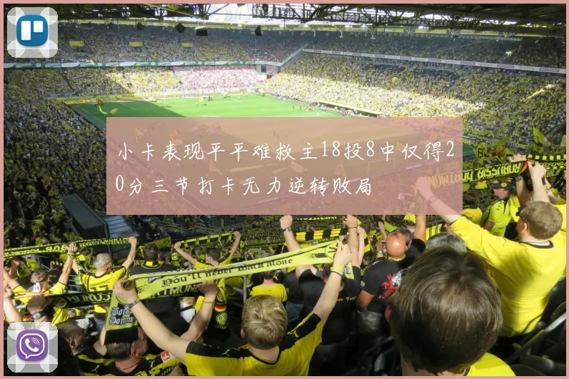 小卡表现平平难救主18投8中仅得20分三节打卡无力逆转败局