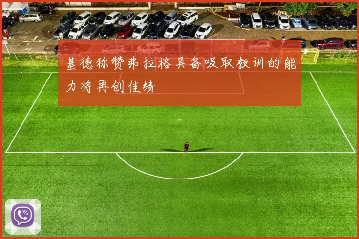 基德称赞弗拉格具备吸取教训的能力将再创佳绩