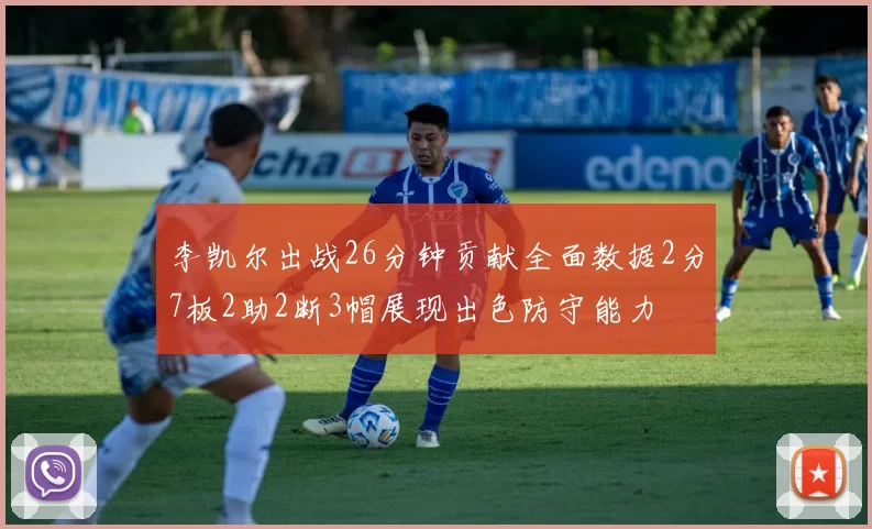 李凯尔出战26分钟贡献全面数据2分7板2助2断3帽展现出色防守能力