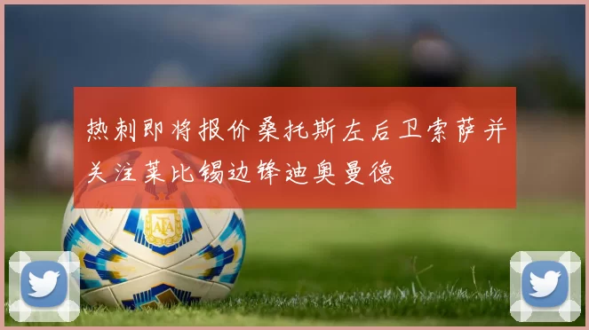 热刺即将报价桑托斯左后卫索萨并关注莱比锡边锋迪奥曼德