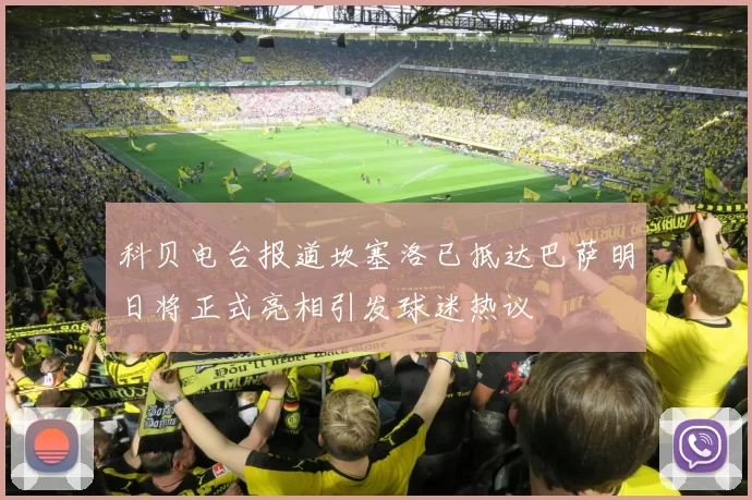 科贝电台报道坎塞洛已抵达巴萨明日将正式亮相引发球迷热议